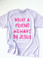 What a Friend Tee