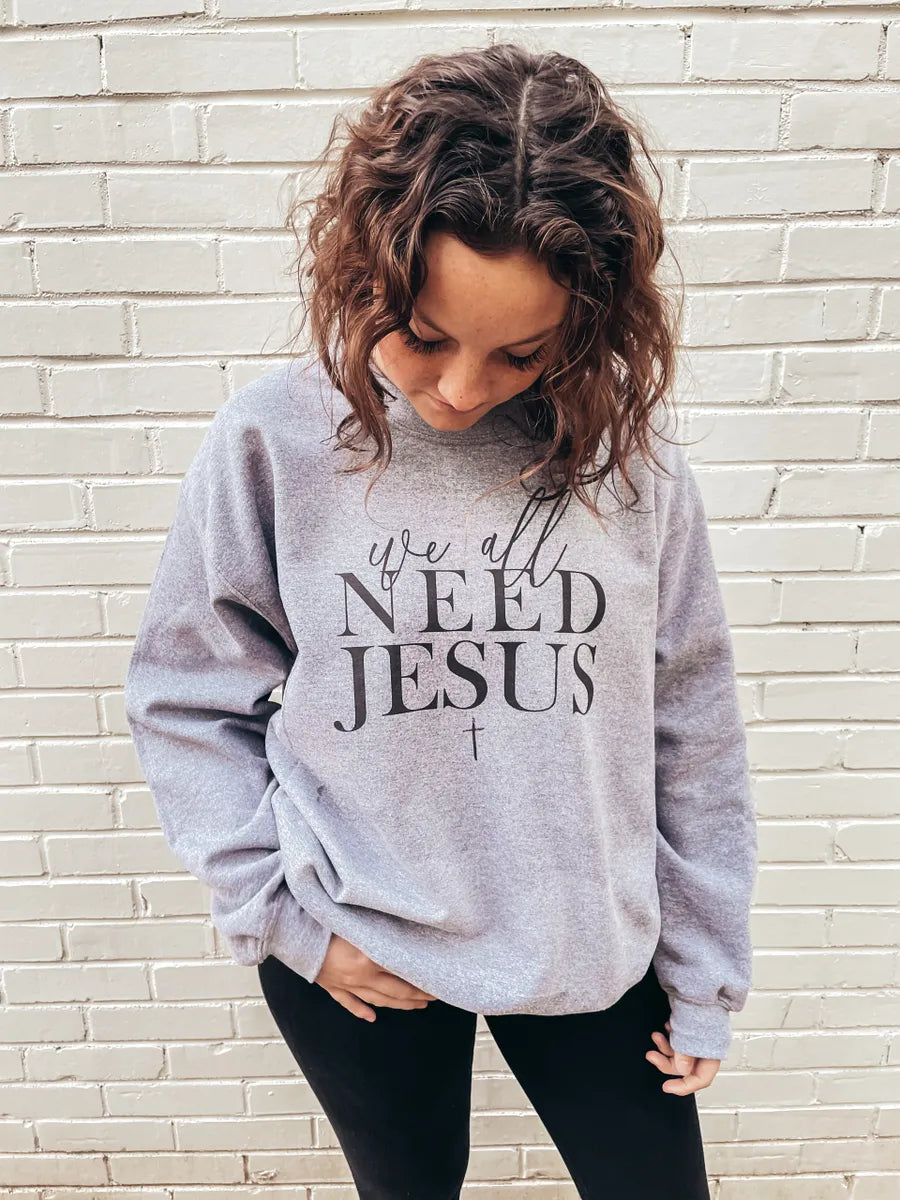 We All Need Jesus Crewneck